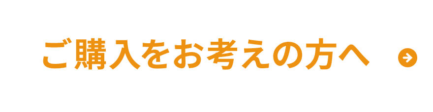 ご購入をお考えの方へ